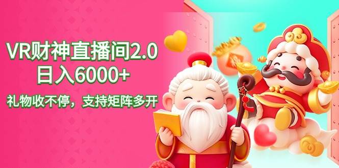 2024最新抖音VR财神直播间2.0日入6000+，礼物收不停，支持矩阵多开，新…-星璨学社