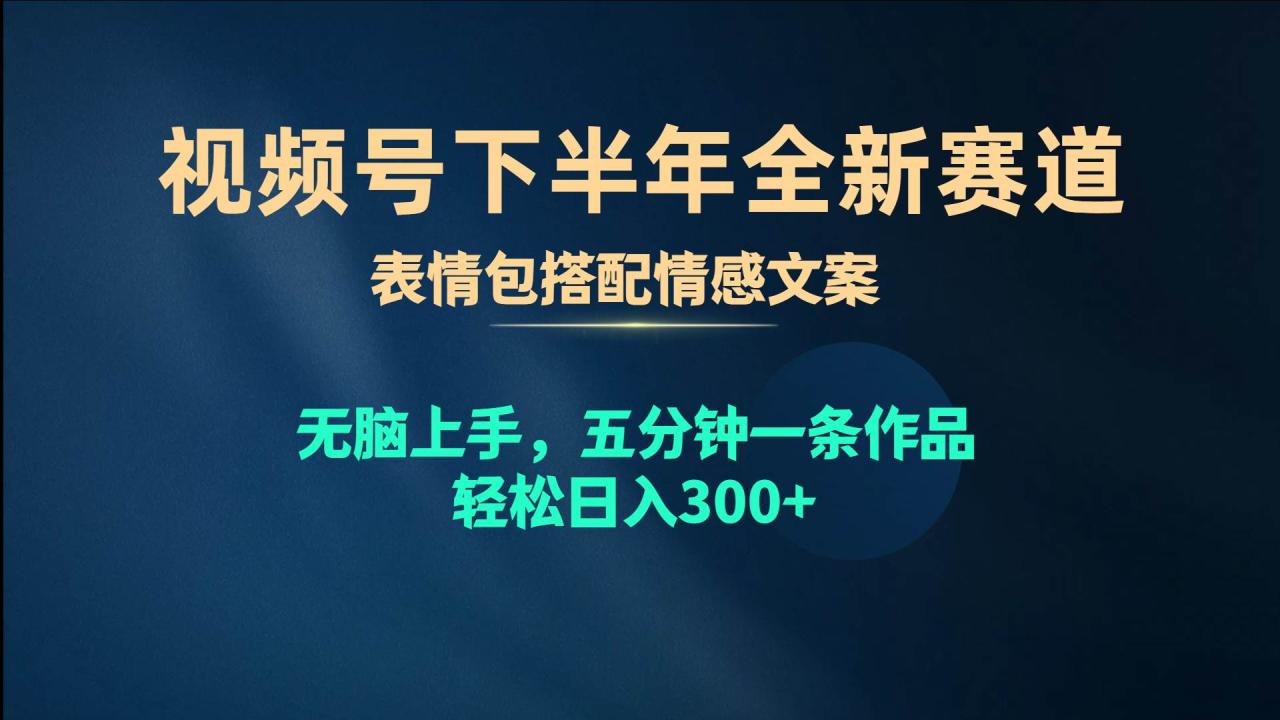 图片[1]-视频号下半年全新赛道，表情包搭配情感文案 无脑上手，五分钟一条作品…-星璨学社