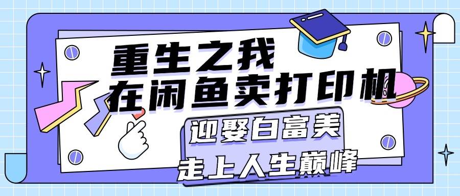 重生之我在闲鱼卖打印机，月入过万，迎娶白富美，走上人生巅峰-星璨学社