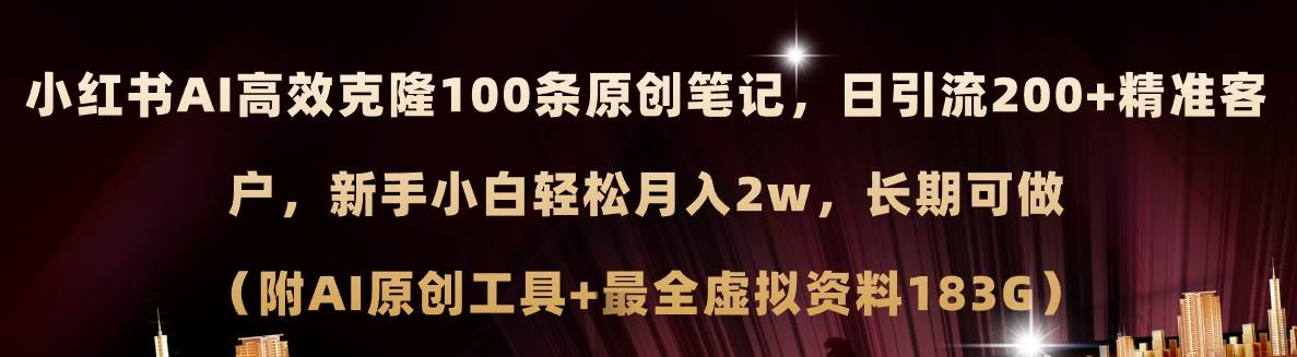 小红书AI高效克隆100原创爆款笔记，日引流200+，轻松月入2w+，长期可做…-星璨学社