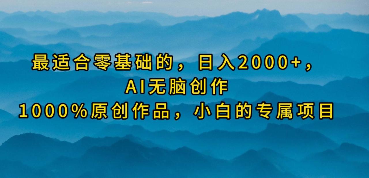 最适合零基础的，日入2000+，AI无脑创作，100%原创作品，小白的专属项目-星璨学社
