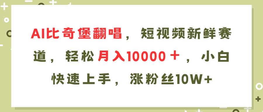 AI比奇堡翻唱歌曲，短视频新鲜赛道，轻松月入10000＋，小白快速上手，…-星璨学社