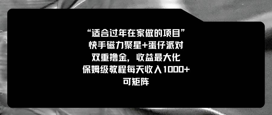 适合过年在家做的项目，快手磁力+蛋仔派对，双重撸金，收益最大化，保姆级教程-星璨学社