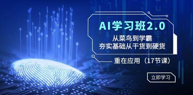 图片[1]-AI学习班2.0：从菜鸟到学霸，夯实基础从干货到硬货，重在应用（17节课）-星璨学社