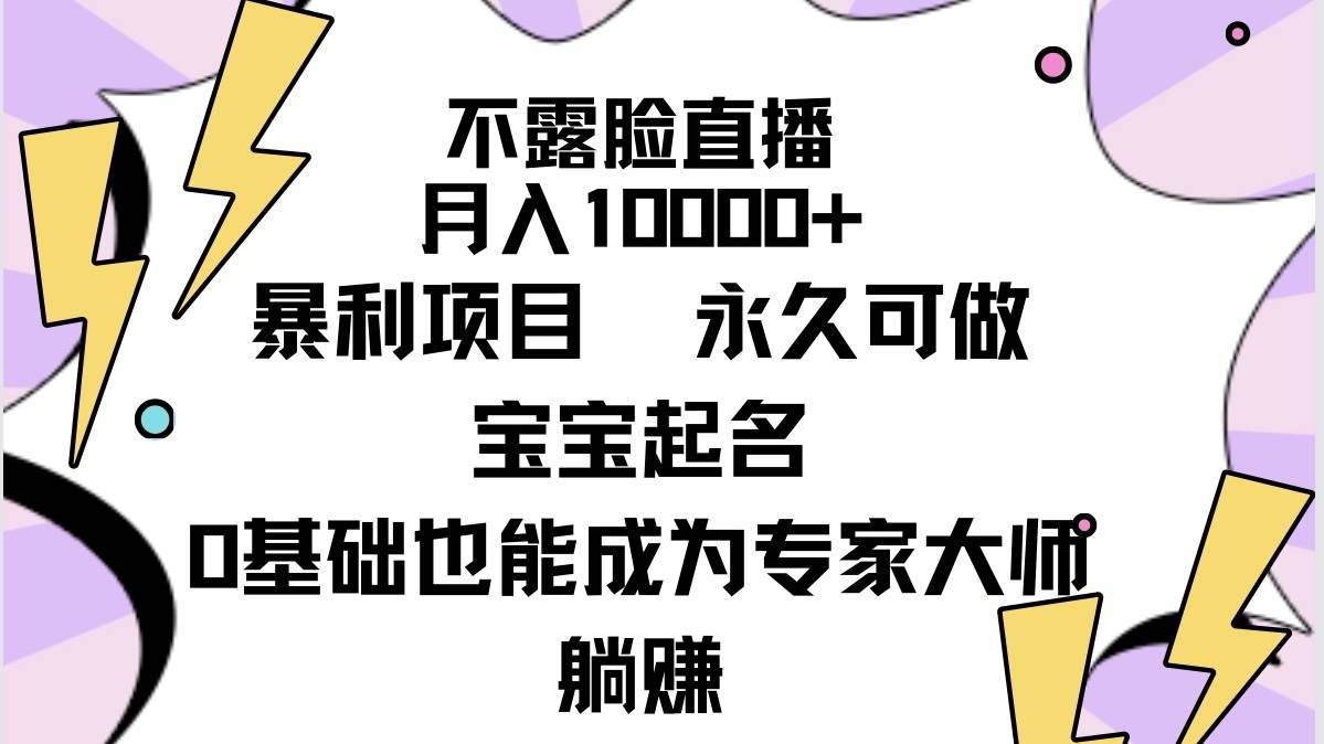 不露脸直播，月入10000+暴利项目，永久可做，宝宝起名（详细教程+软件）-星璨学社