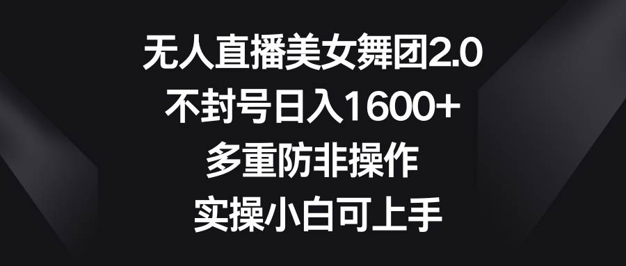 图片[1]-无人直播美女舞团2.0，不封号日入1600+，多重防非操作， 实操小白可上手-星璨学社