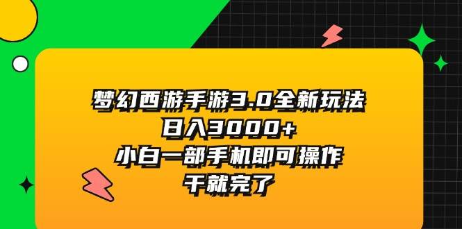 梦幻西游手游3.0全新玩法，日入3000+，小白一部手机即可操作，干就完了-星璨学社