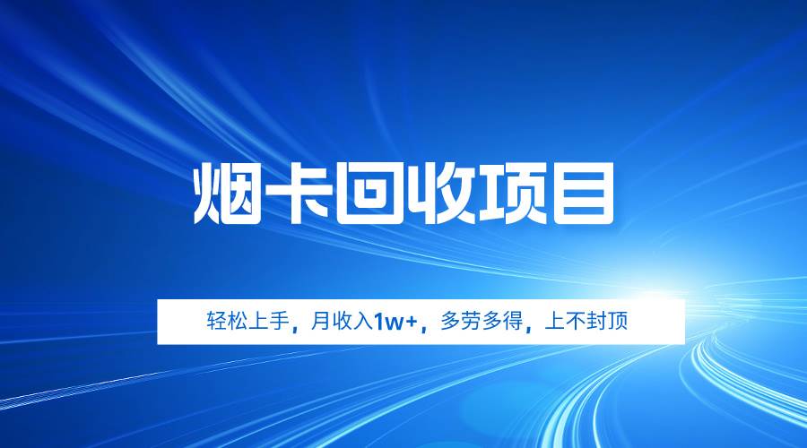烟卡回收项目，轻松上手，月收入1w+,多劳多得，上不封顶-星璨学社