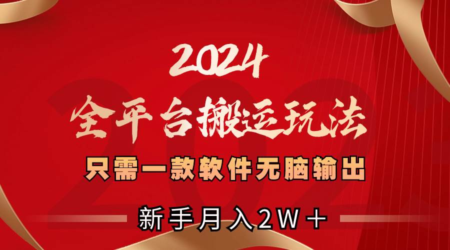 图片[1]-2024全平台搬运玩法，只需一款软件，无脑输出，新手也能月入2W＋-星璨学社