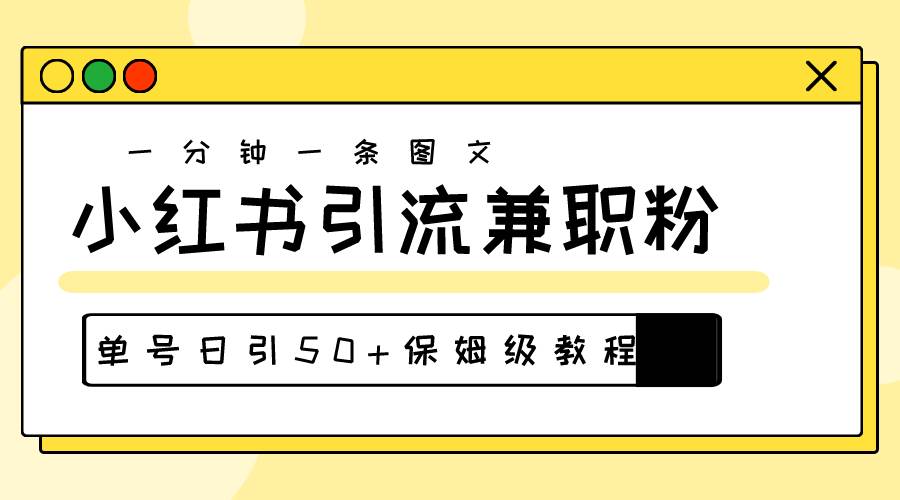 爆粉秘籍！30s一个作品，小红书图文引流高质量兼职粉，单号日引50+-星璨学社