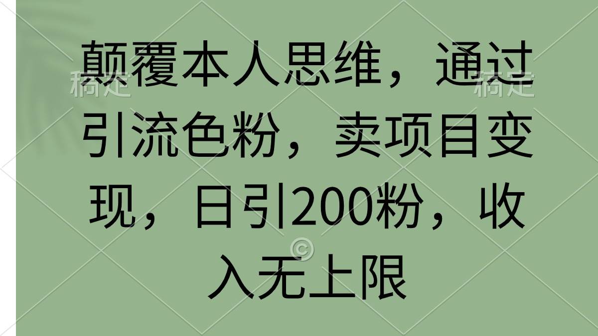 图片[1]-颠覆本人思维，通过引流色粉，卖项目变现，日引200粉，收入无上限-星璨学社