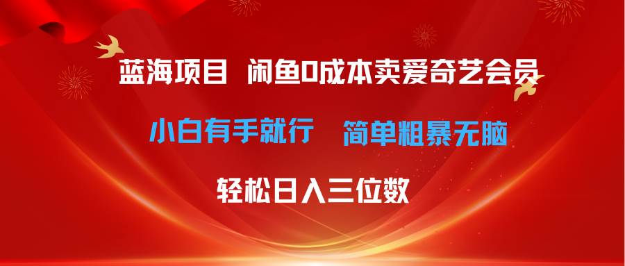 最新蓝海项目咸鱼零成本卖爱奇艺会员小白有手就行 无脑操作轻松日入三位数-星璨学社