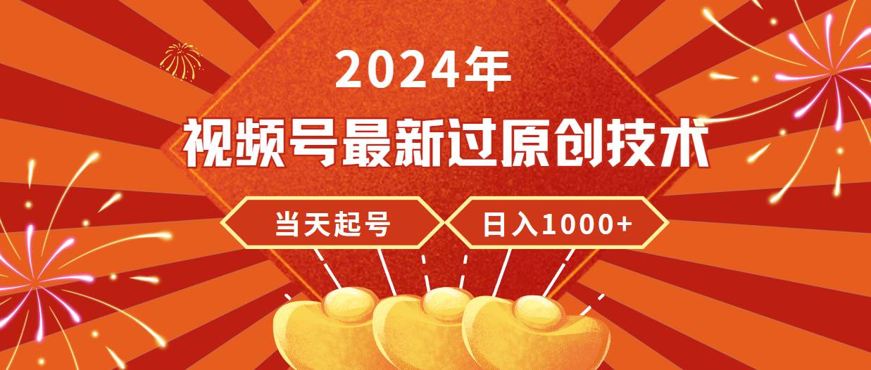 图片[1]-2024年视频号最新过原创技术，当天起号，收入稳定，日入1000+-星璨学社