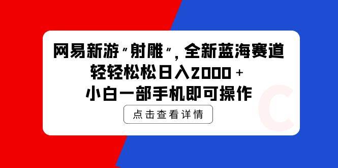 网易新游 射雕 全新蓝海赛道，轻松日入2000＋小白一部手机即可操作-星璨学社
