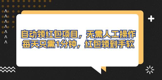 自动领红包项目，无需人工操作，每天只需1分钟，红包领到手软-星璨学社
