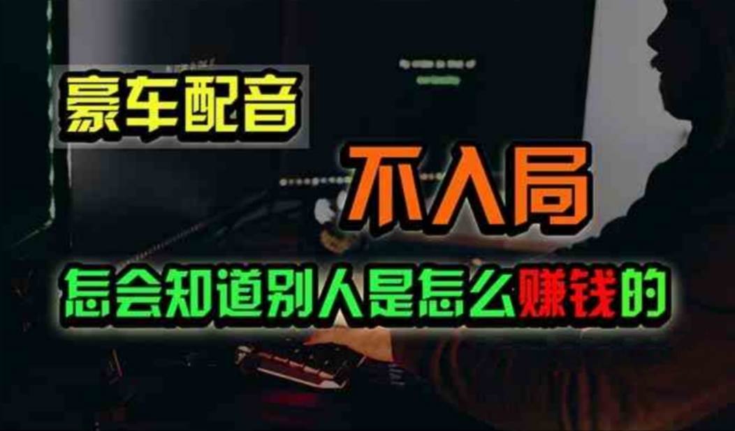 豪车配音，一个惊掉下巴，闷声发财的小生意，日赚500+-星璨学社