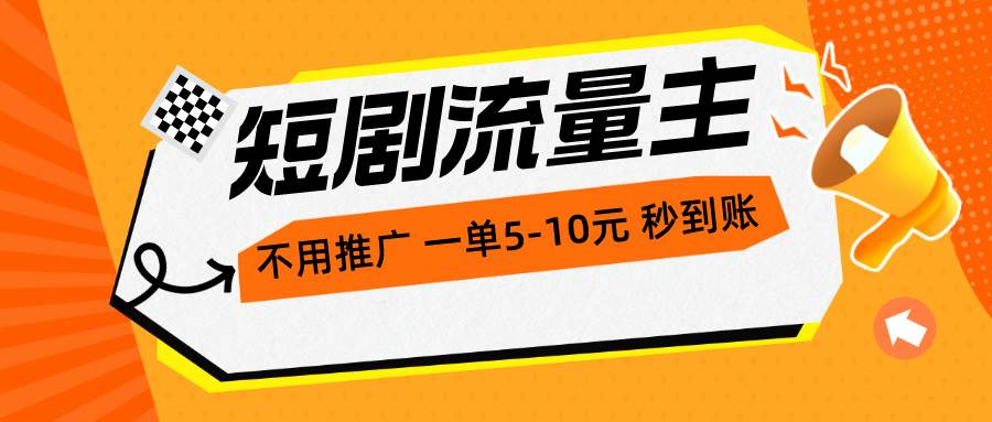 短剧流量主，不用推广，一单1-5元，一个小时200+秒到账-星璨学社