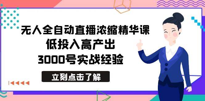 最新无人全自动直播浓缩精华课，低投入高产出，3000号实战经验-星璨学社