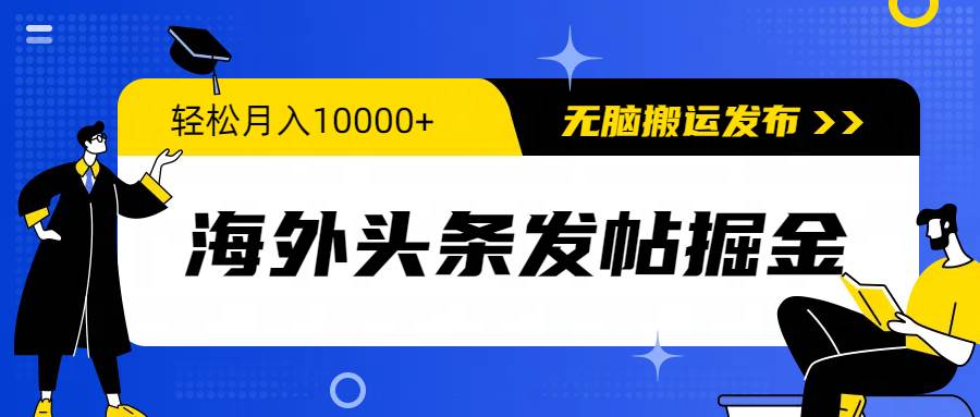 海外头条发帖掘金，轻松月入10000+，无脑搬运发布，新手小白无门槛-星璨学社