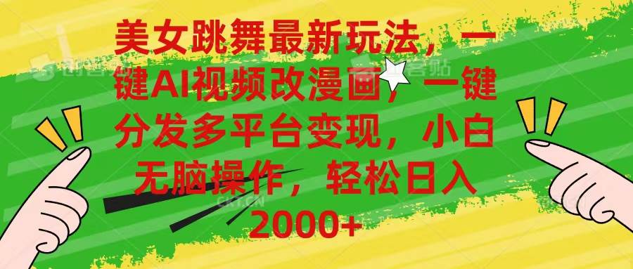 美女跳舞最新玩法，AI一键改漫画，一键分发多平台变现，小白无脑操作，…-星璨学社