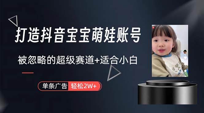 图片[1]-打造抖音宝宝账号，一条广告2W，大部分人忽略的超级赛道，小白简单入手-星璨学社
