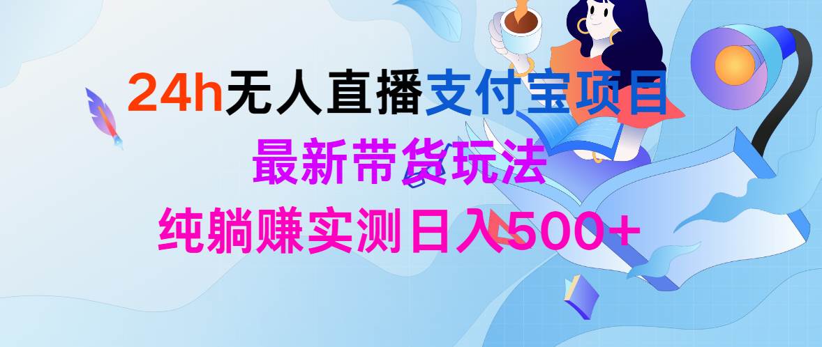 图片[1]-24h无人直播支付宝项目，最新带货玩法，纯躺赚实测日入500+-星璨学社