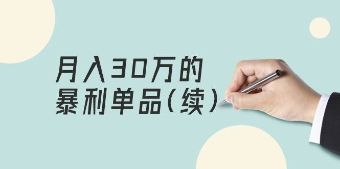 某公众号付费文章《月入30万的暴利单品(续)》客单价三四千，非常暴利-星璨学社