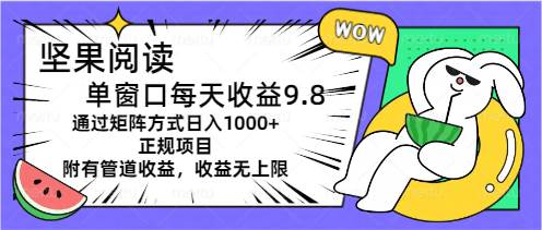 坚果阅读单窗口每天收益9.8通过矩阵方式日入1000+正规项目附有管道收益…-星璨学社