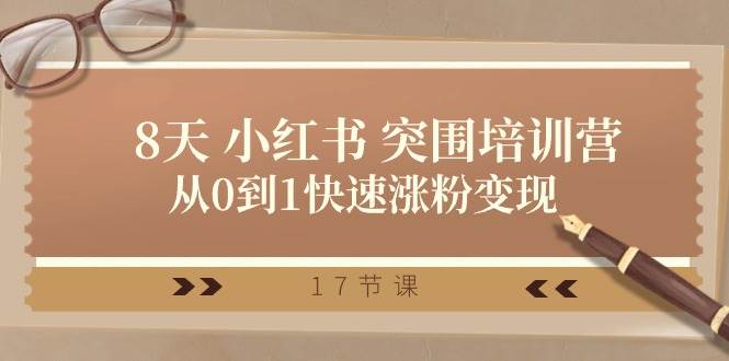 28天 小红书 突围培训营，从0到1快速涨粉变现（17节课）-星璨学社