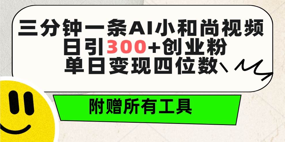三分钟一条AI小和尚视频 ，日引300+创业粉。单日变现四位数 ，附赠全套工具-星璨学社