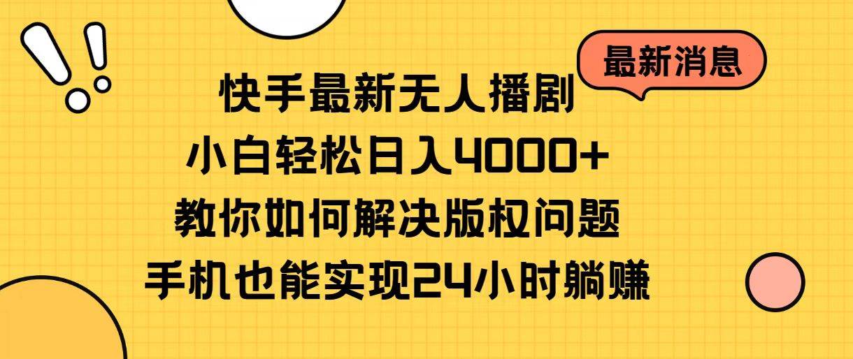 快手最新无人播剧，小白轻松日入4000+教你如何解决版权问题，手机也能…-星璨学社