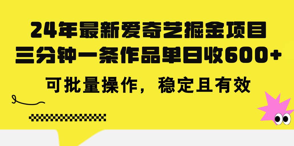 24年 最新爱奇艺掘金项目，三分钟一条作品单日收600+，可批量操作，稳…-星璨学社