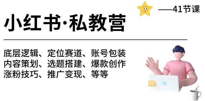 小红书 私教营 底层逻辑/定位赛道/账号包装/涨粉变现/月变现10w+等等-41节-星璨学社