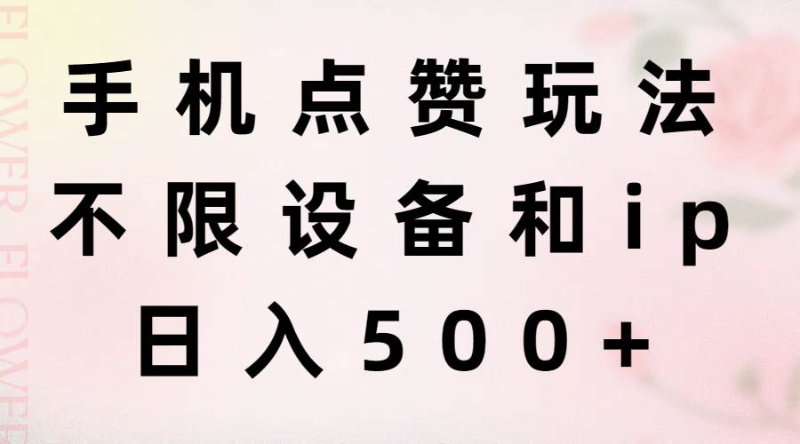 手机点赞玩法，不限设备和ip，日入500+-星璨学社