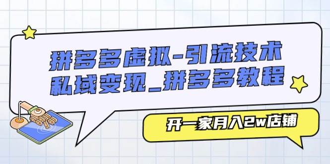 拼多多虚拟-引流技术与私域变现_拼多多教程：开一家月入2w店铺-星璨学社
