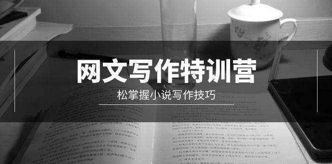 网文-写作特训营，轻松掌握小说写作技巧（20节视频课）-星璨学社