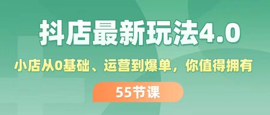 抖店最新玩法4.0，小店从0基础、运营到爆单，你值得拥有（55节）-星璨学社