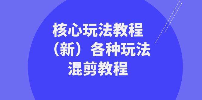 暴富·团队-核心玩法教程（新）各种玩法混剪教程（69节课）-星璨学社