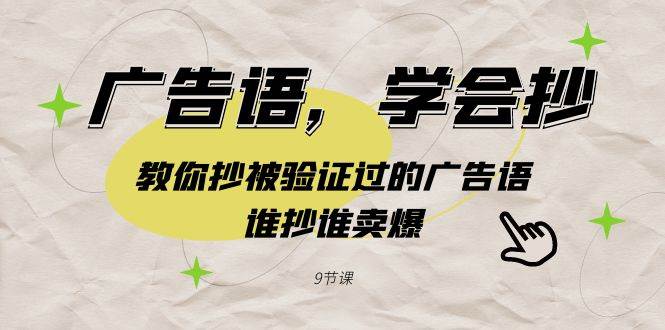 广告语，学会抄！教你抄被验证过的广告语，谁抄谁卖爆（9节课）-星璨学社