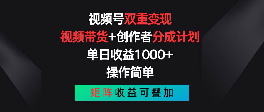 视频号双重变现，视频带货+创作者分成计划 , 单日收益1000+，可矩阵-星璨学社