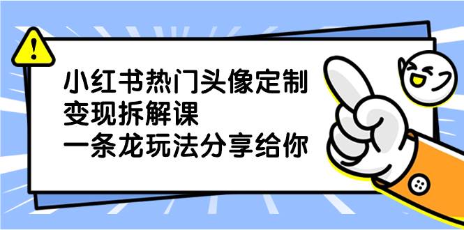 图片[1]-小红书热门头像定制变现拆解课，一条龙玩法分享给你-星璨学社