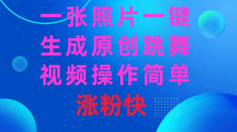 一张照片，一键生成原创跳舞视频 操作简单涨粉快-星璨学社
