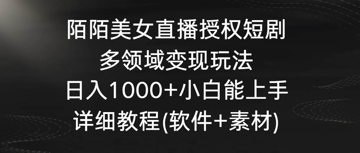 图片[1]-陌陌美女直播授权短剧，多领域变现玩法，日入1000+小白能上手，详细教程…-星璨学社