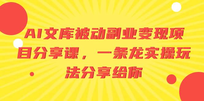图片[1]-AI文库被动副业变现项目分享课，一条龙实操玩法分享给你-星璨学社
