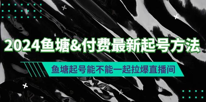 2024鱼塘付费最新起号方法：鱼塘起号能不能一起拉爆直播间-星璨学社