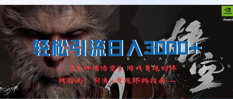 轻松引流日入3000+：《黑神话悟空》游戏变现的终极指南！引流+变现终极…-星璨学社