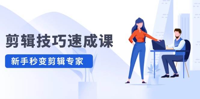 剪辑技巧速成课，高清拍摄+调色 转扇子，建筑-抠图精通，新手秒变剪辑专家-星璨学社