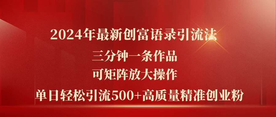 2024年最新创富语录引流法，三分钟一条作品可矩阵放大操作，日引流500…-星璨学社
