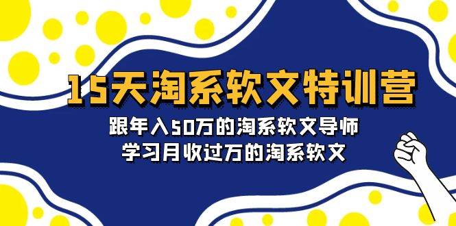 15天-淘系软文特训营：跟年入50万的淘系软文导师，学习月收过万的淘系软文-星璨学社