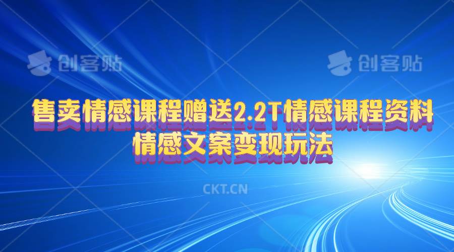售卖情感课程，赠送2.2T情感课程资料，情感文案变现玩法-星璨学社